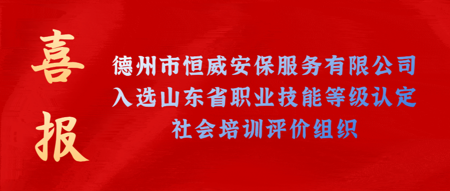 【技能等級認定】德州市唯一！公司獲批山東省保衛(wèi)管理員職業(yè)技能等級認定社會培訓評價機構(gòu)！